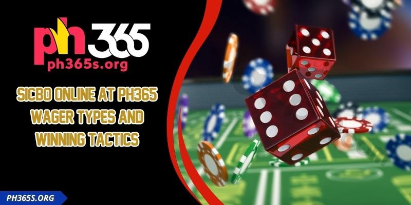 Sicbo Online At PH365 - Wager Types And Winning Tactics