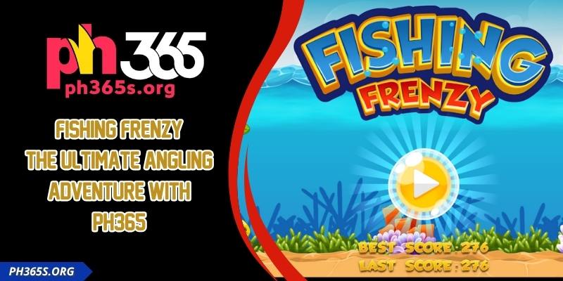 Fishing Frenzy - The Ultimate Angling Adventure With PH365