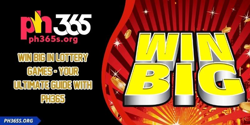 Win Big in Lottery Games - Your Ultimate Guide With PH365