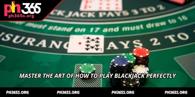How To Play Blackjack Perfectly At Casino For Optimal Wins