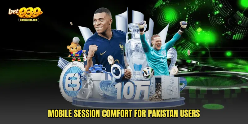 Mobile session comfort for Pakistan users